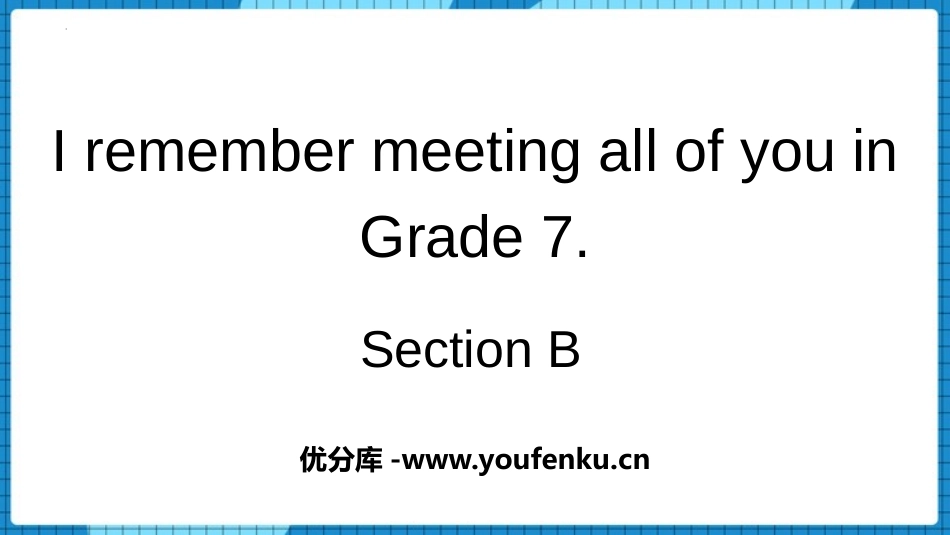 《I remember meeting all of you in Grade 7》SectionB PPT课件_第1页
